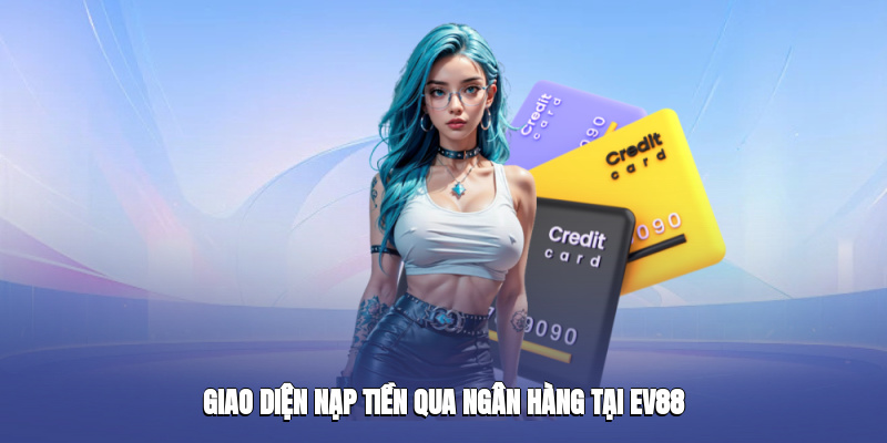 Giao diện nạp tiền qua ngân hàng tại ev88