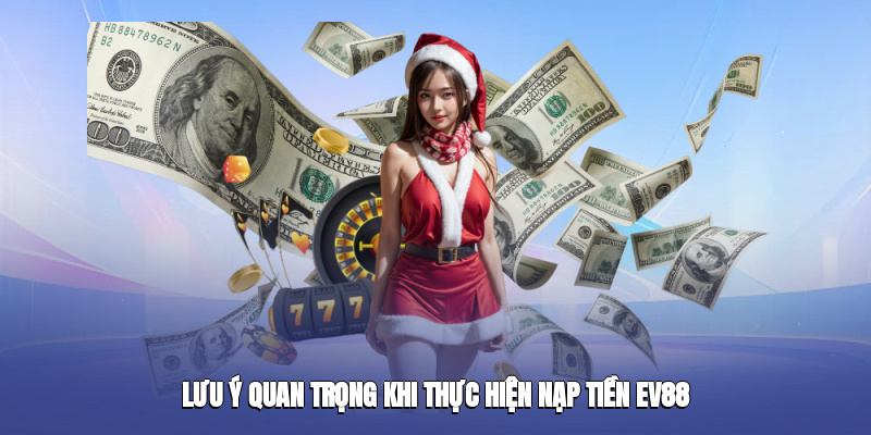 Những điểm cần lưu ý khi nạp tiền tại ev88