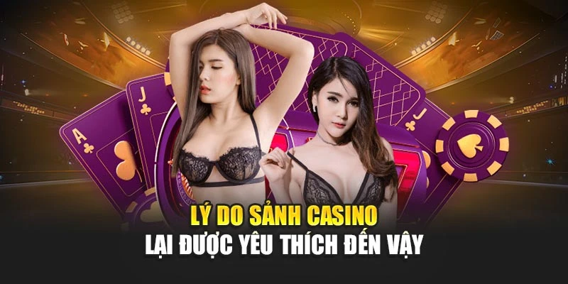 Lý do sảnh casino lại được yêu thích đến vậy