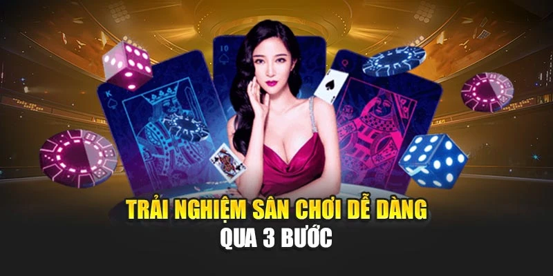Trải nghiệm sân chơi dễ dàng qua 3 bước
